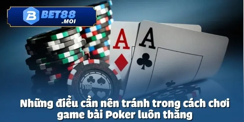 Cách chơi game bài Poker luôn thắng cần phải tránh những sai lầm