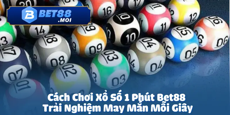 Cách chơi xổ số 1 phút Bet88 là một lựa chọn hoàn hảo