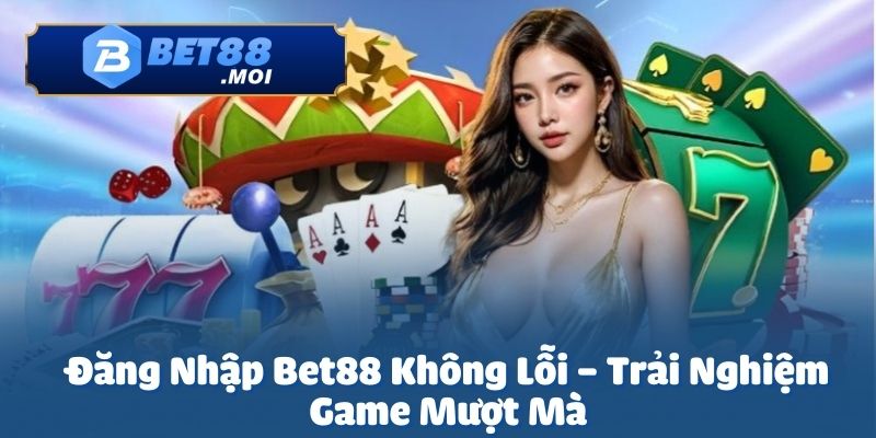 Đăng nhập Bet88 là cánh cửa đưa bạn đến với thế giới giải trí đỉnh cao