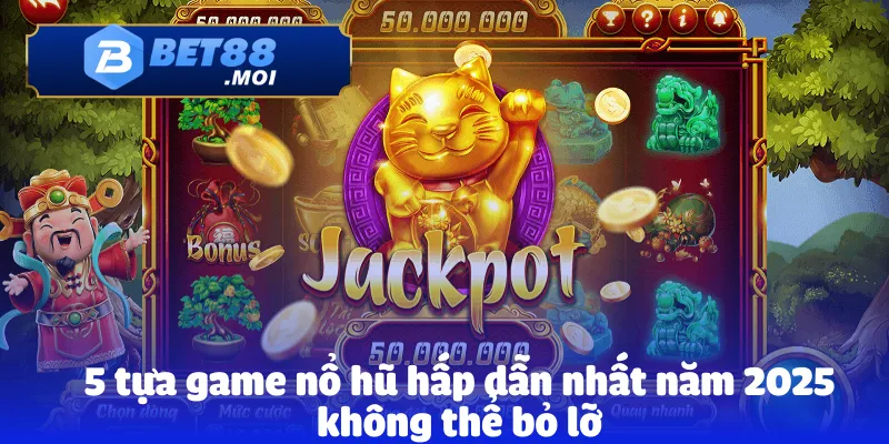 Bật Mí Cách Chơi Nổ Hũ Luôn Thắng Tại BET88 2 5 tựa game nổ hũ hấp dẫn nhất năm 2025 không thể bỏ lỡ