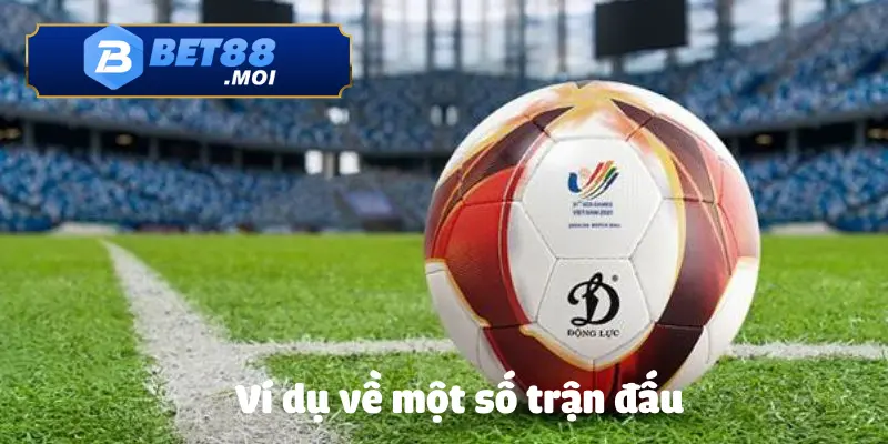 Cách Đánh Kèo Tỉ Số Bóng Đá BET88: Cách Chơi Hiệu Quả 4 Ví dụ cụ thể một số trận đấu về cách đánh kèo tỉ số bóng đá