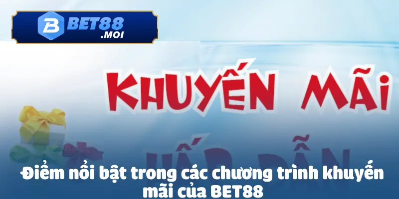Điểm nổi bật trong các chương trình khuyến mãi của BET88