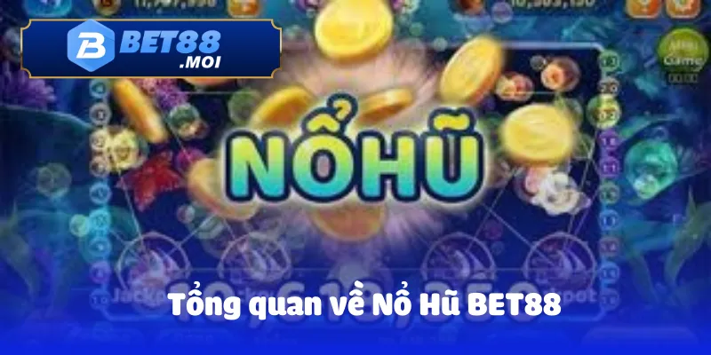 Nổ hũ Bet88 1 Tổng quan về Nổ Hũ BET88